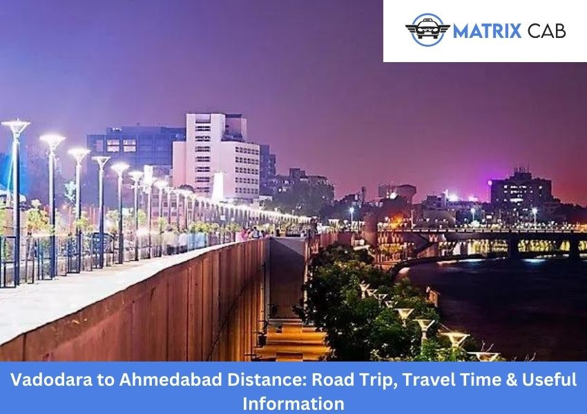 Vadodara to Ahmedabad Distance, Road Trip Info & Travel Time | Matrix Cab